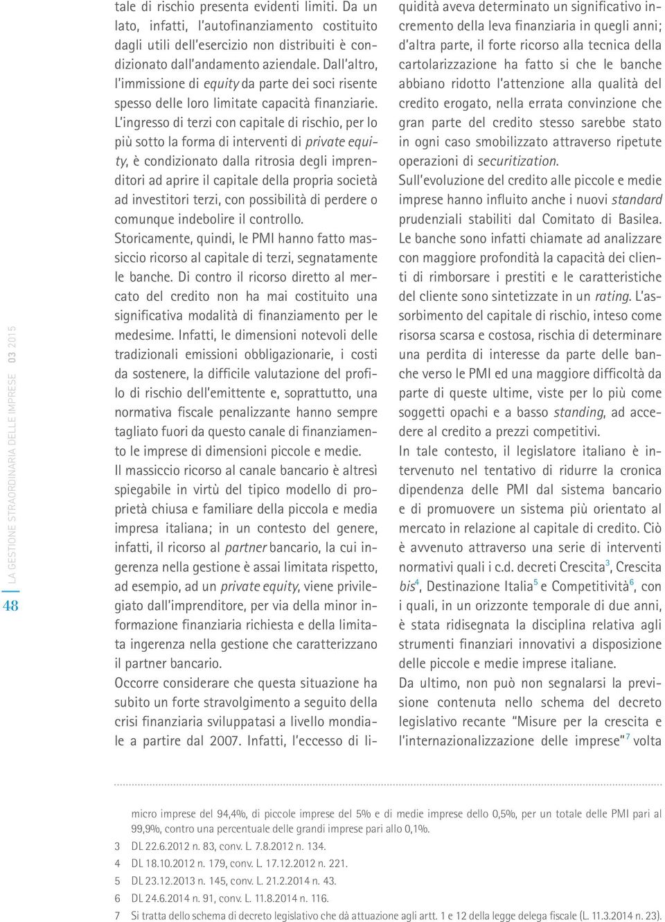 Dall altro, l immissione di equity da parte dei soci risente spesso delle loro limitate capacità finanziarie.