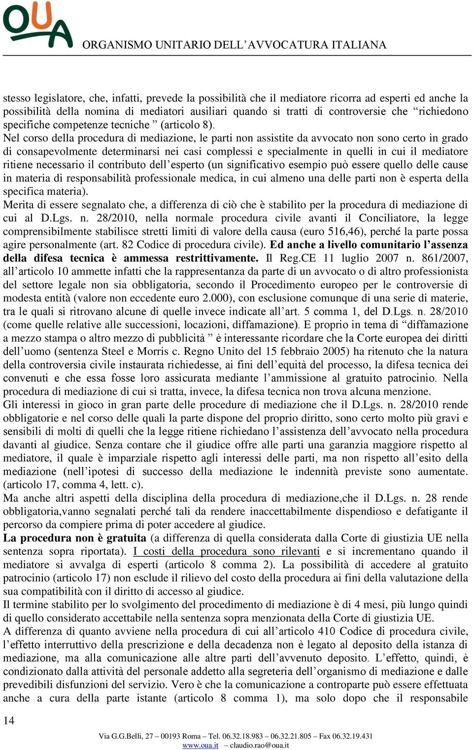 Nel corso della procedura di mediazione, le parti non assistite da avvocato non sono certo in grado di consapevolmente determinarsi nei casi complessi e specialmente in quelli in cui il mediatore