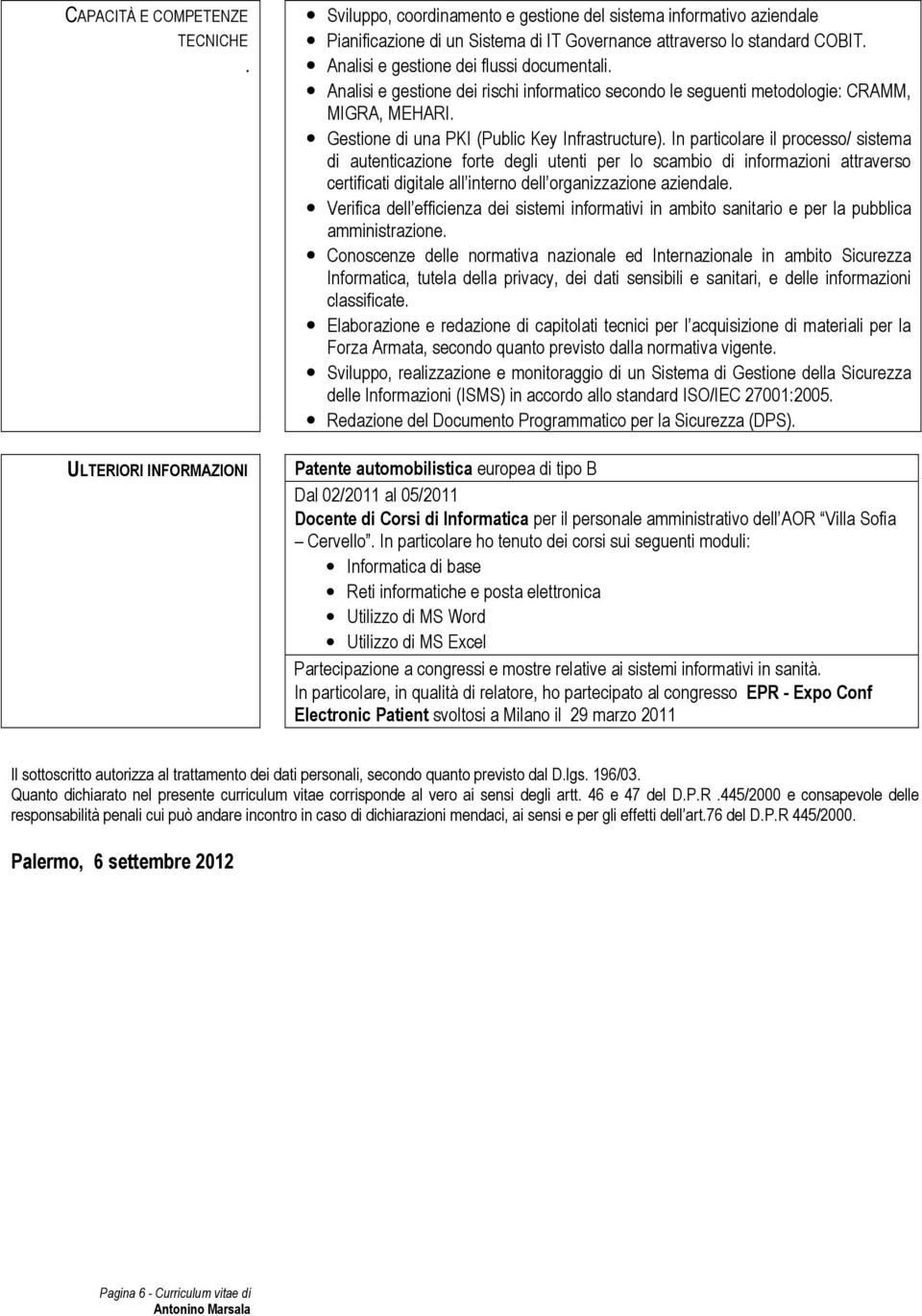 In particolare il processo/ sistema di autenticazione forte degli utenti per lo scambio di informazioni attraverso certificati digitale all interno dell organizzazione aziendale.