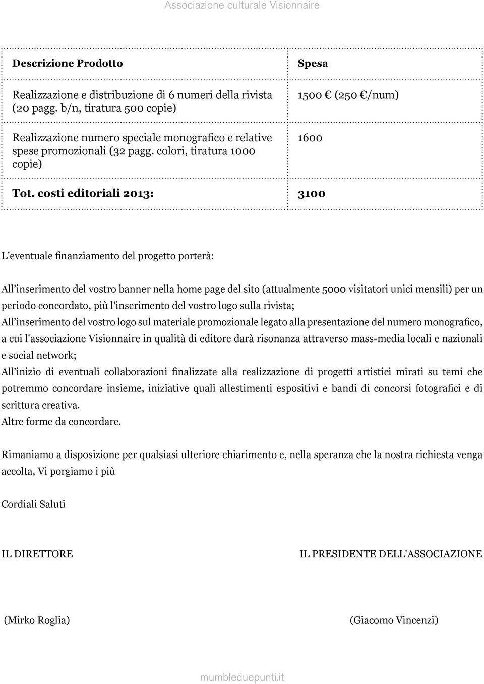 costi editoriali 2013: 3100 L eventuale finanziamento del progetto porterà: All inserimento del vostro banner nella home page del sito (attualmente 5000 visitatori unici mensili) per un periodo