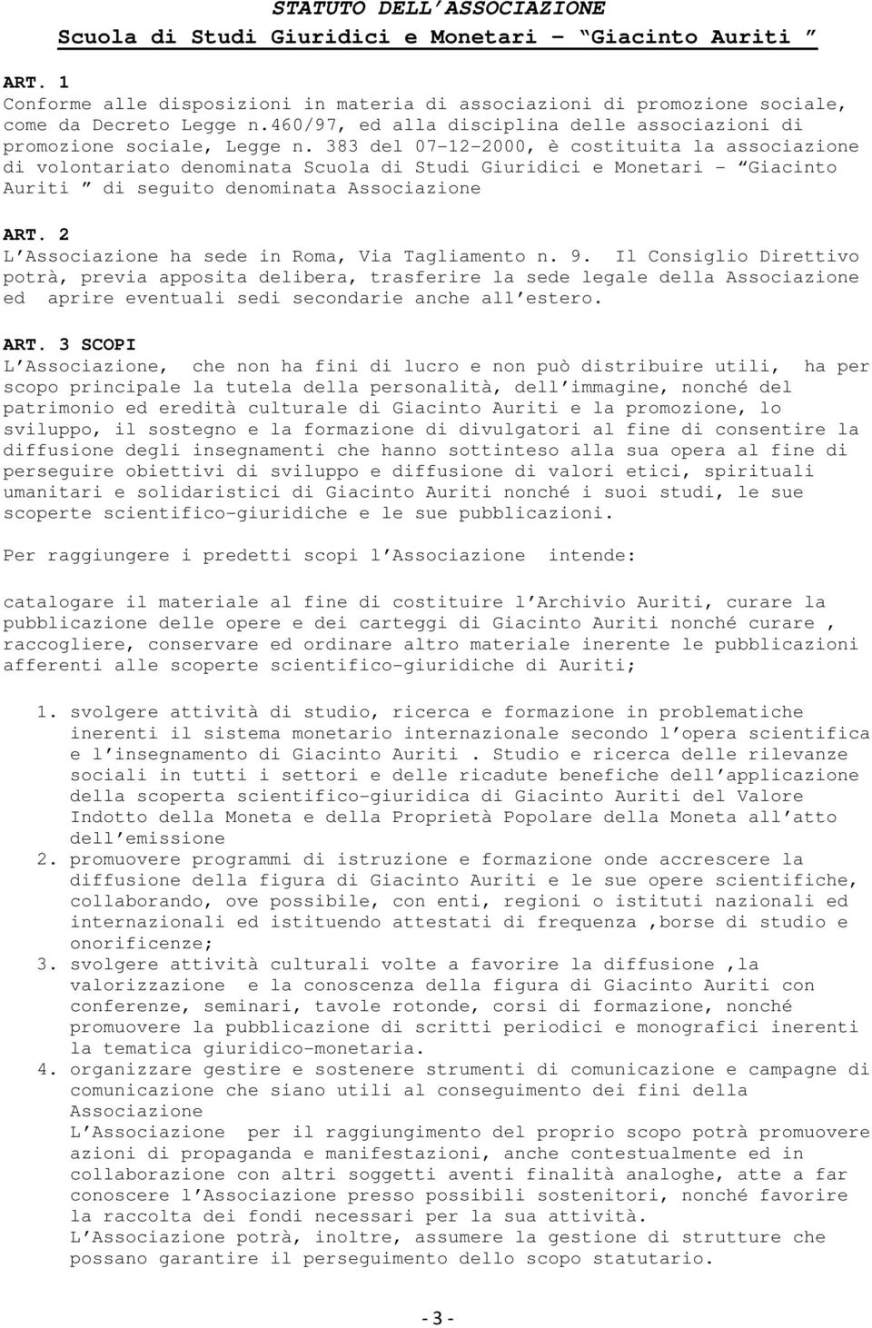 383 del 07-12-2000, è costituita la associazione di volontariato denominata Scuola di Studi Giuridici e Monetari - Giacinto Auriti di seguito denominata Associazione ART.