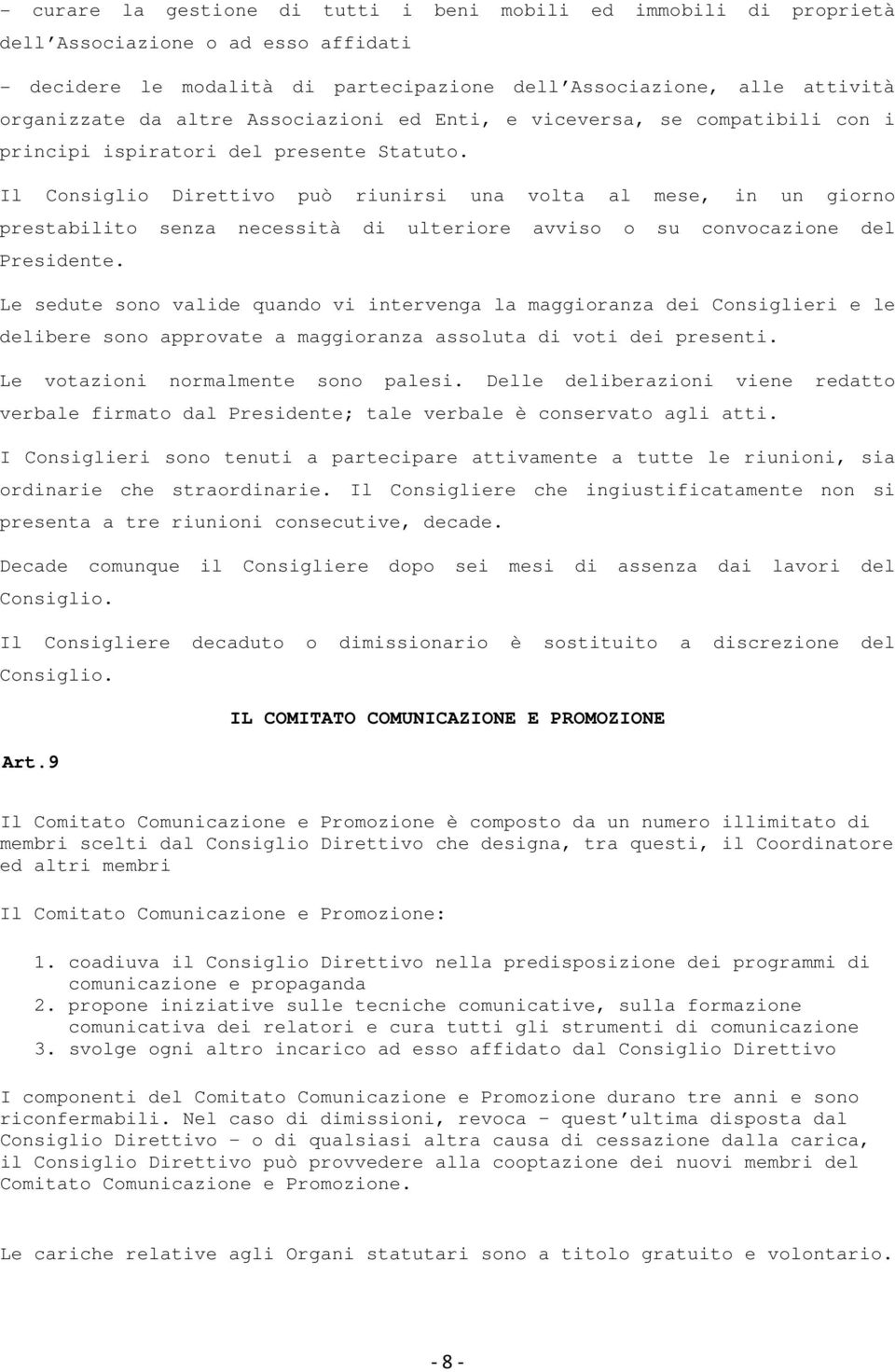 Il Consiglio Direttivo può riunirsi una volta al mese, in un giorno prestabilito senza necessità di ulteriore avviso o su convocazione del Presidente.