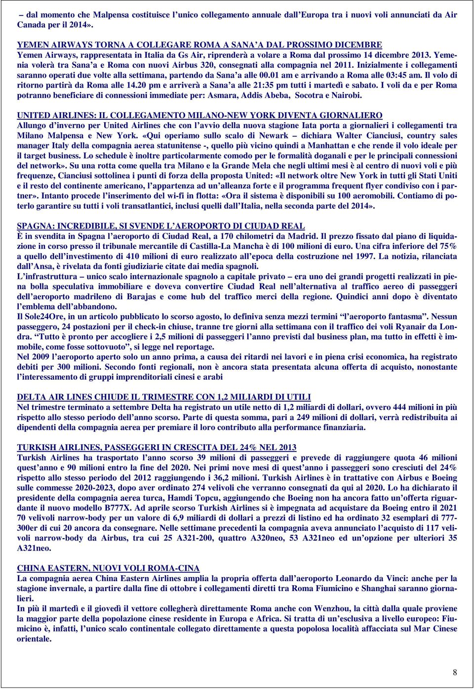 Yemenia volerà tra Sana a e Roma con nuovi Airbus 320, consegnati alla compagnia nel 2011. Inizialmente i collegamenti saranno operati due volte alla settimana, partendo da Sana a alle 00.