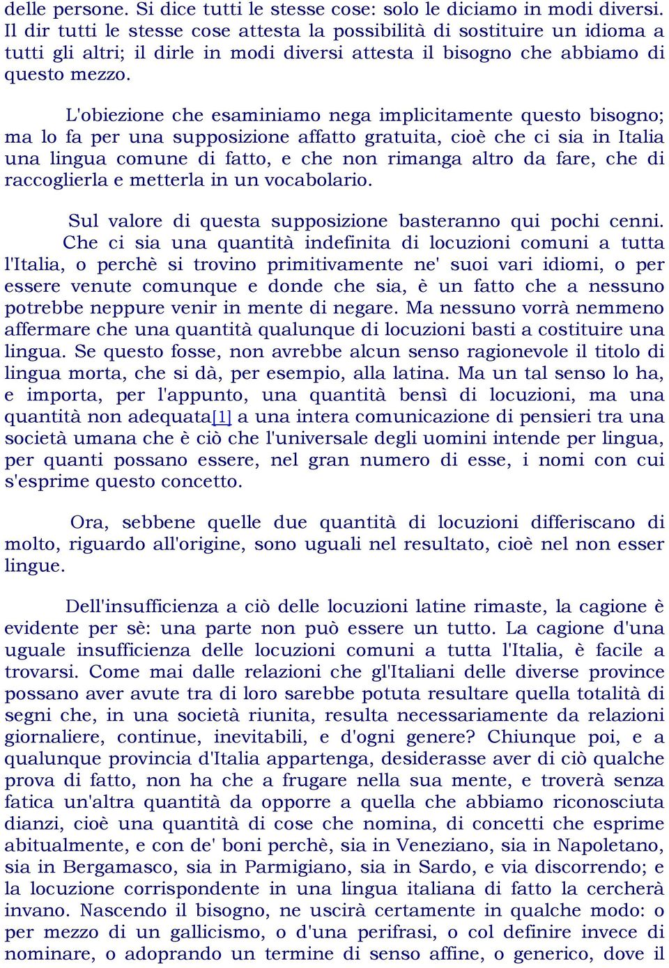 L'obiezione che esaminiamo nega implicitamente questo bisogno; ma lo fa per una supposizione affatto gratuita, cioè che ci sia in Italia una lingua comune di fatto, e che non rimanga altro da fare,