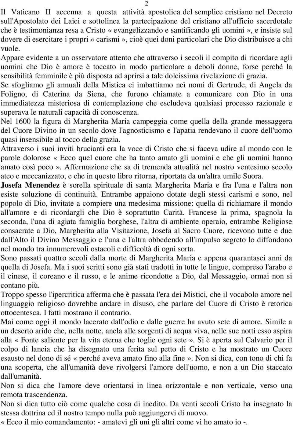 Appare evidente a un osservatore attento che attraverso i secoli il compito di ricordare agli uomini che Dio è amore è toccato in modo particolare a deboli donne, forse perché la sensibilità