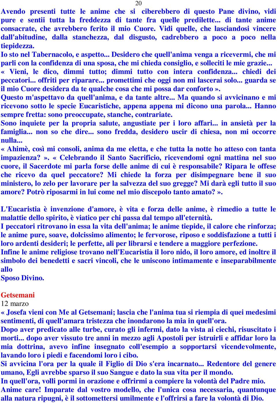 Io sto nel Tabernacolo, e aspetto... Desidero che quell'anima venga a ricevermi, che mi parli con la confidenza di una sposa, che mi chieda consiglio, e solleciti le mie grazie.