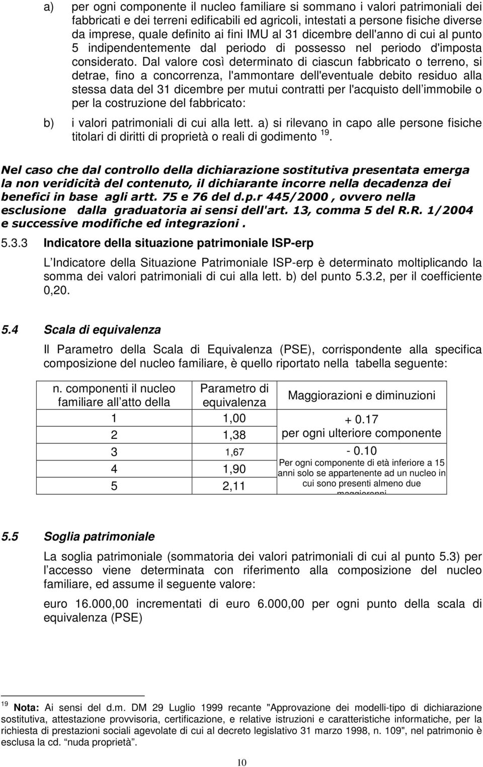 Dal valore così determinato di ciascun fabbricato o terreno, si detrae, fino a concorrenza, l'ammontare dell'eventuale debito residuo alla stessa data del 31 dicembre per mutui contratti per