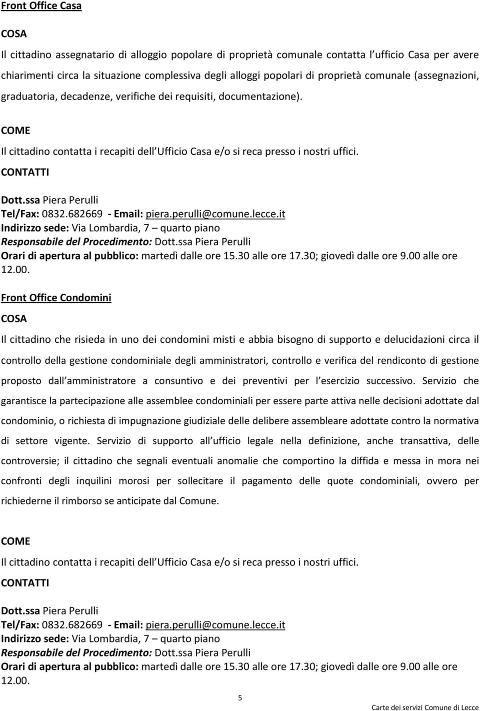 CONTATTI Dott.ssa Piera Perulli Tel/Fax: 0832.682669 - Email: piera.perulli@comune.lecce.it Indirizzo sede: Via Lombardia, 7 quarto piano Responsabile del Procedimento: Dott.