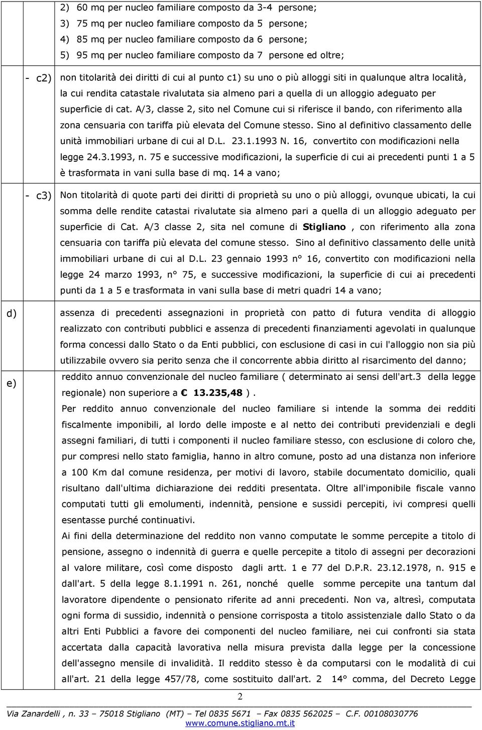 alloggio adeguato per superficie di cat. A/3, classe 2, sito nel Comune cui si riferisce il bando, con riferimento alla zona censuaria con tariffa più elevata del Comune stesso.