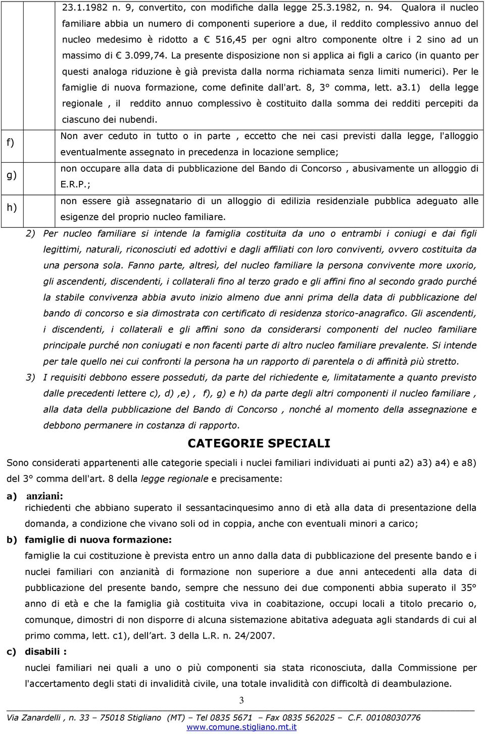 di 3.099,74. La presente disposizione non si applica ai figli a carico (in quanto per questi analoga riduzione è già prevista dalla norma richiamata senza limiti numerici).