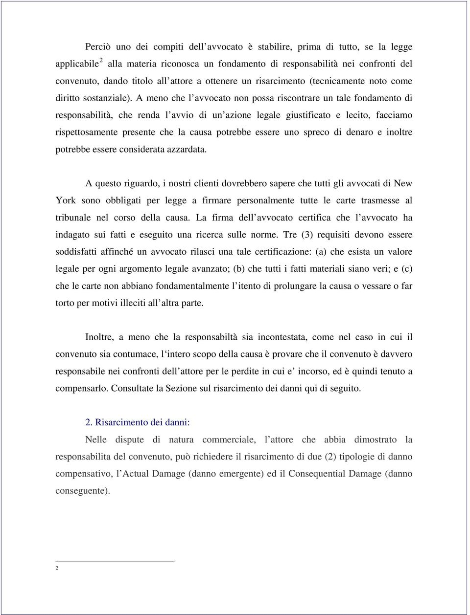 A meno che l avvocato non possa riscontrare un tale fondamento di responsabilità, che renda l avvio di un azione legale giustificato e lecito, facciamo rispettosamente presente che la causa potrebbe