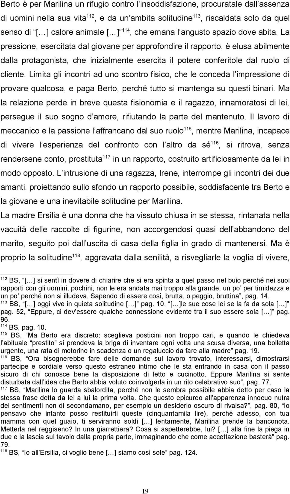 La pressione, esercitata dal giovane per approfondire il rapporto, è elusa abilmente dalla protagonista, che inizialmente esercita il potere conferitole dal ruolo di cliente.