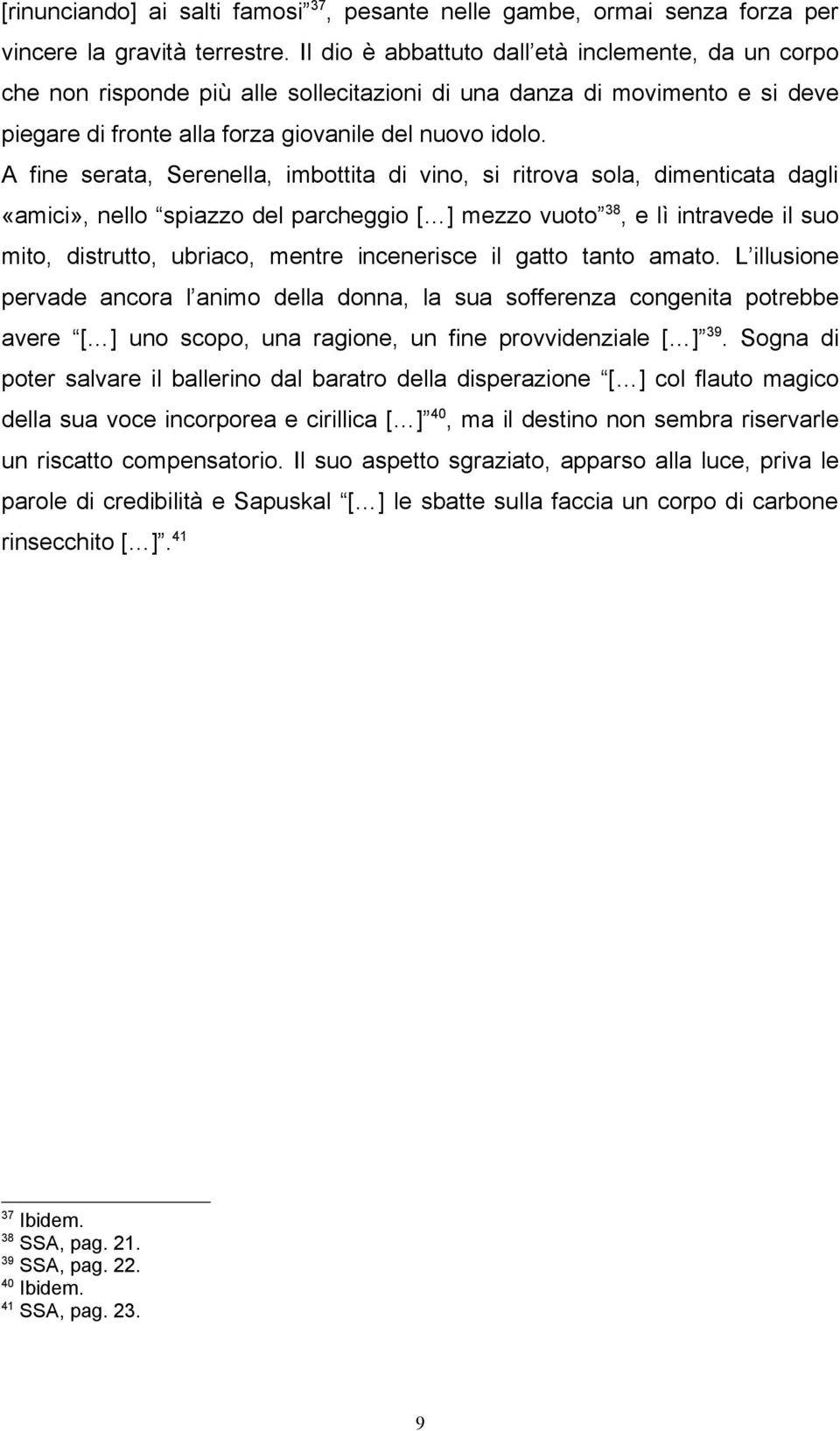 A fine serata, Serenella, imbottita di vino, si ritrova sola, dimenticata dagli «amici», nello spiazzo del parcheggio [ ] mezzo vuoto 38, e lì intravede il suo mito, distrutto, ubriaco, mentre