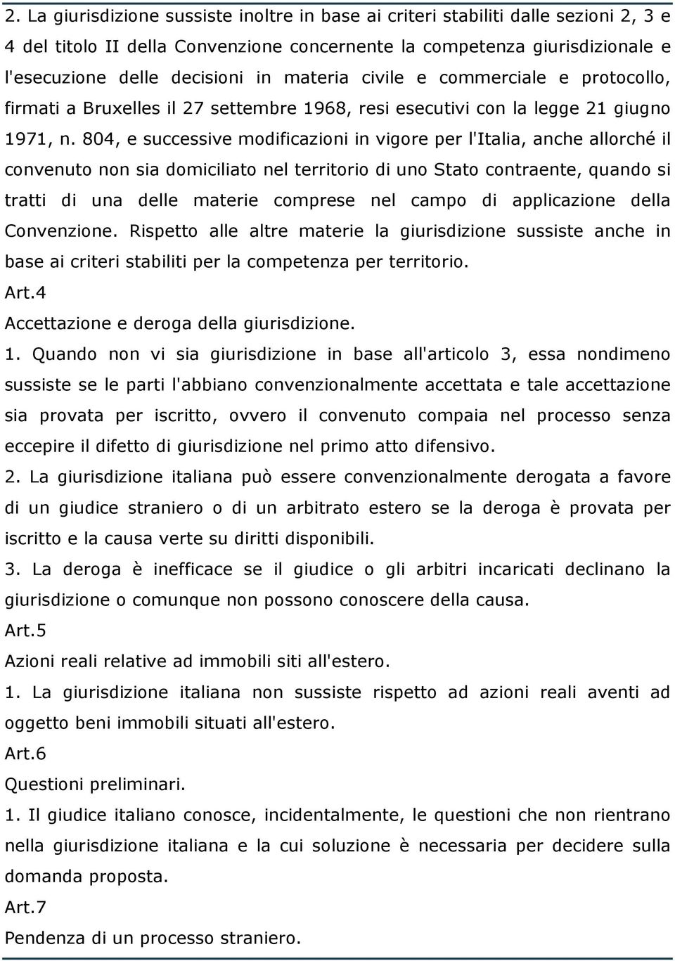 804, e successive modificazioni in vigore per l'italia, anche allorché il convenuto non sia domiciliato nel territorio di uno Stato contraente, quando si tratti di una delle materie comprese nel