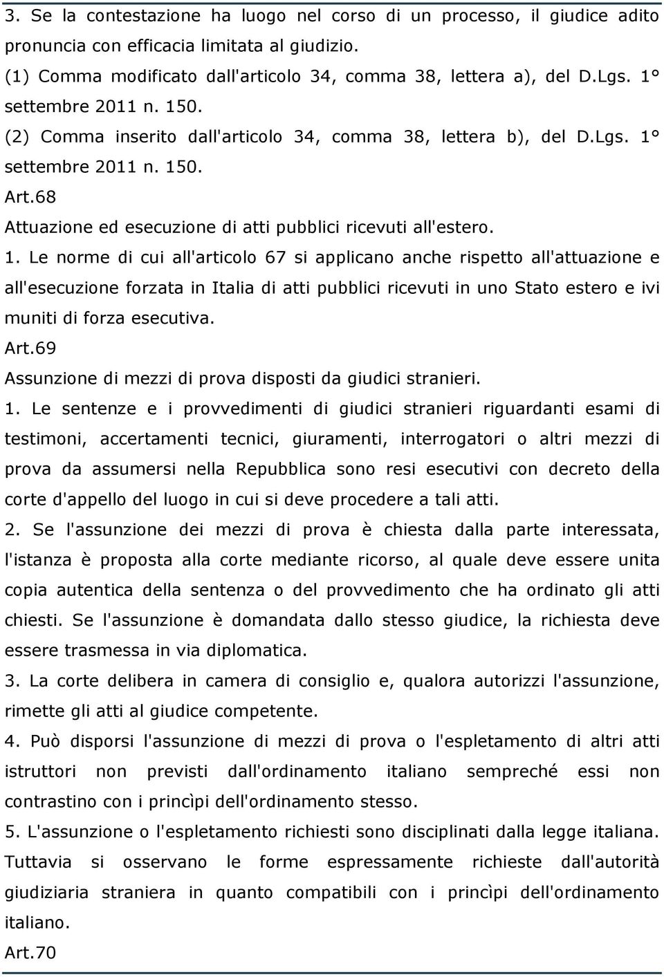 0. (2) Comma inserito dall'articolo 34, comma 38, lettera b), del D.Lgs. 0. Art.68 Attuazione ed esecuzione di atti pubblici ricevuti all'estero. 1.