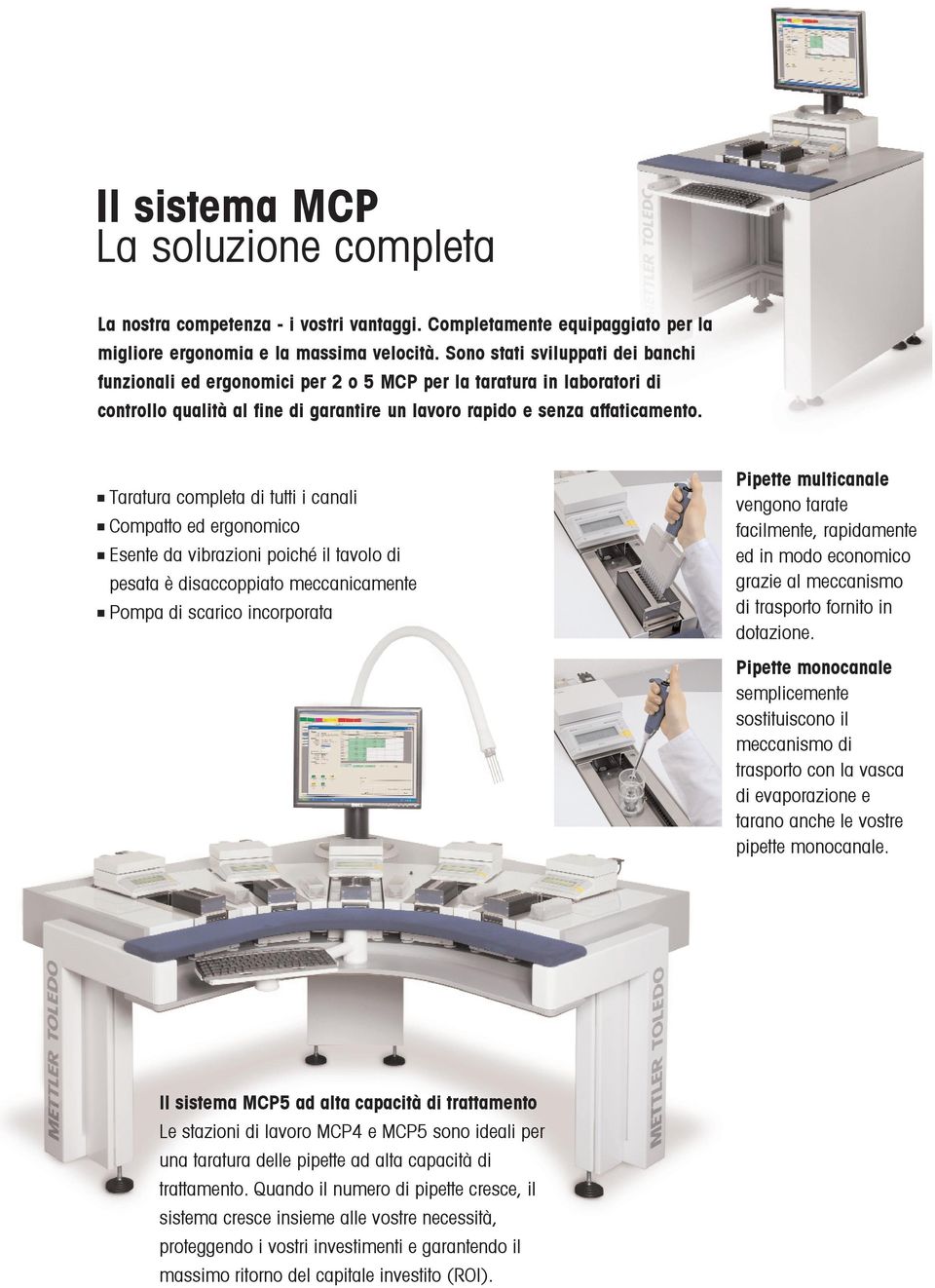 Taratura completa di tutti i canali Compatto ed ergonomico Esente da vibrazioni poiché il tavolo di pesata è disaccoppiato meccanicamente Pompa di scarico incorporata Pipette multicanale vengono