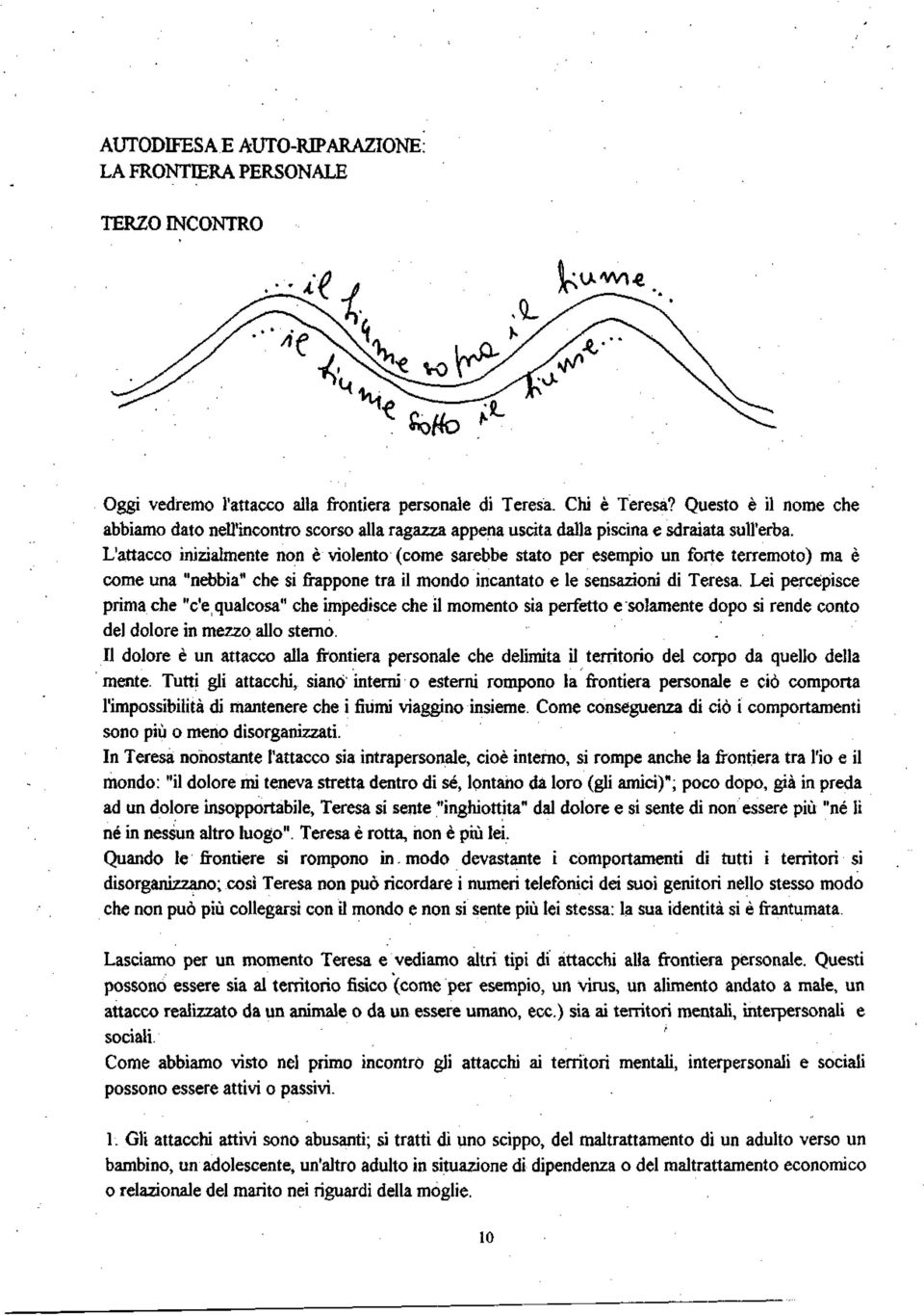 L'attacco inizialmente non è violento (come sarebbe stato per esempio un forte terremoto) ma è come una "nebbia" che si frappone tra il mondo incantato e le sensazioni di Teresa.