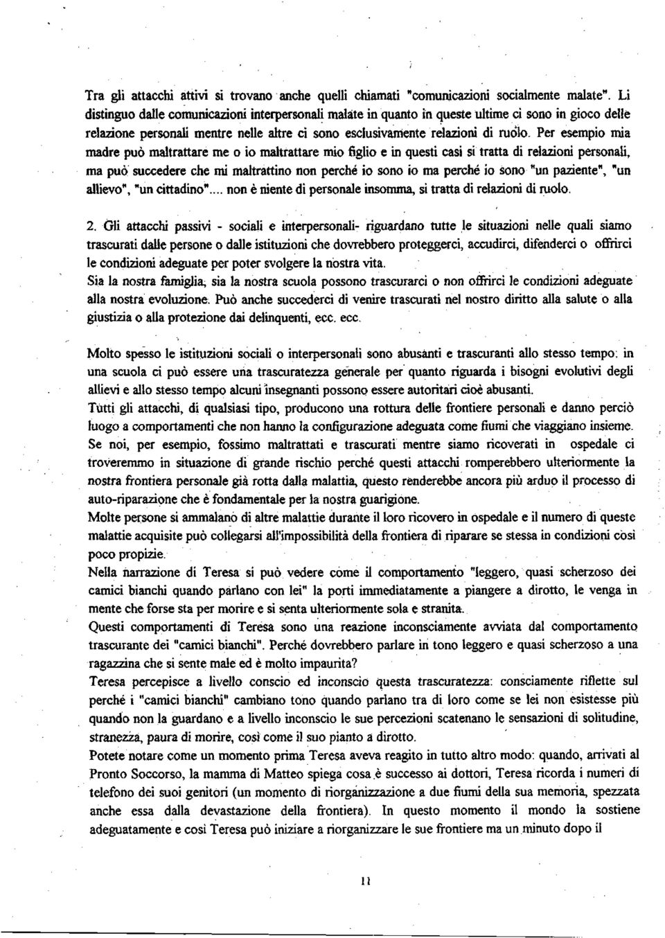 Per esempio mia madre può maltrattare me o io maltrattare mio figlio e in questi casi si tratta di relazioni personali, ma può succedere che mi maltrattino non perché io sono io ma perché io sono "un