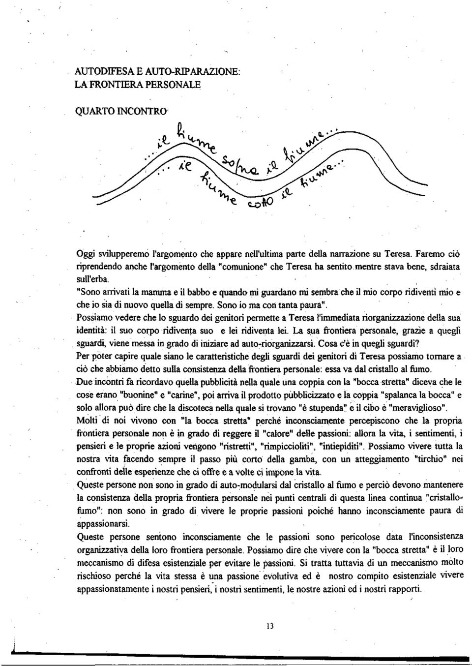 "Sono arrivati la mamma e il babbo e quando mi guardano mi sembra che il mio corpo ridiventi mio e che io sia di nuovo quella di sempre. Sono io ma con tanta paura".