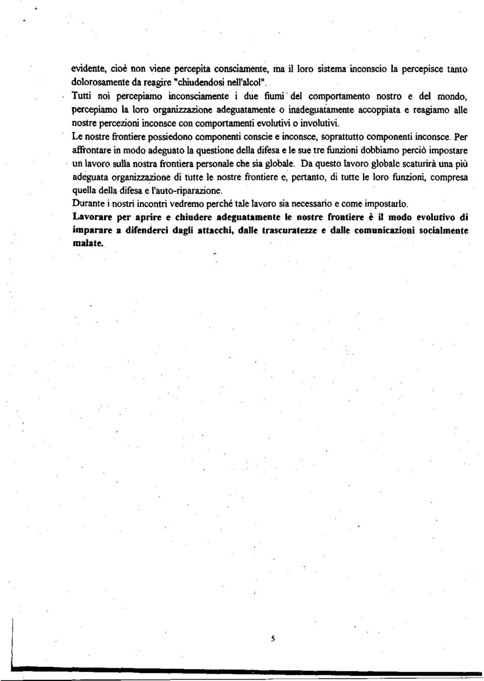 inconsce con comportamenti evolutivi o involutivi. Le nostre frontiere possiedono componenti conscie e inconsce, soprattutto componenti inconsce.