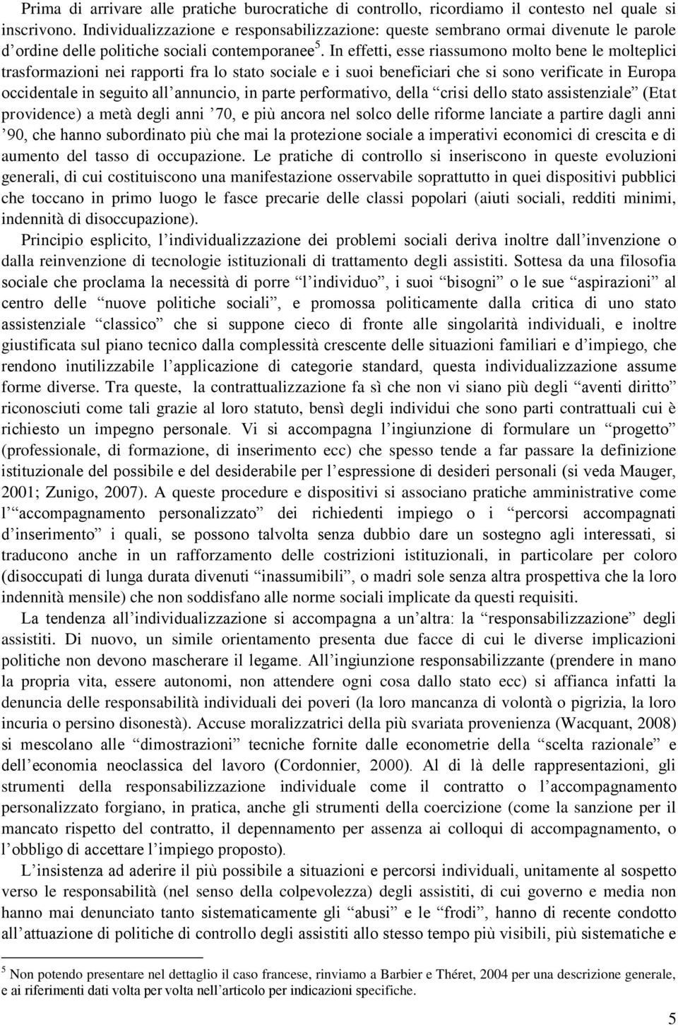 In effetti, esse riassumono molto bene le molteplici trasformazioni nei rapporti fra lo stato sociale e i suoi beneficiari che si sono verificate in Europa occidentale in seguito all annuncio, in