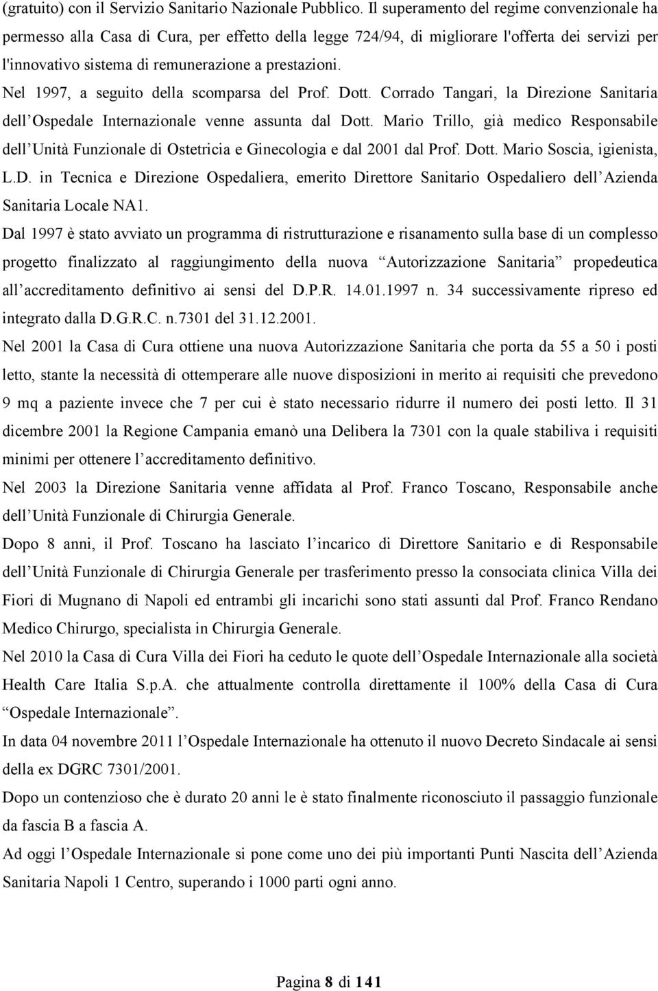 Nel 1997, a seguito della scomparsa del Prof. Dott. Corrado Tangari, la Direzione Sanitaria dell Ospedale Internazionale venne assunta dal Dott.