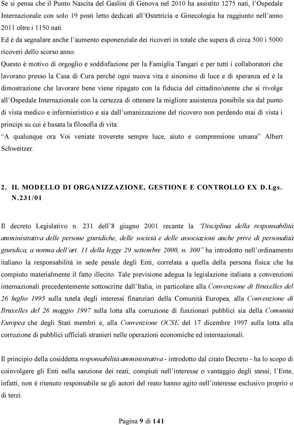 Questo è motivo di orgoglio e soddisfazione per la Famiglia Tangari e per tutti i collaboratori che lavorano presso la Casa di Cura perché ogni nuova vita è sinonimo di luce e di speranza ed è la