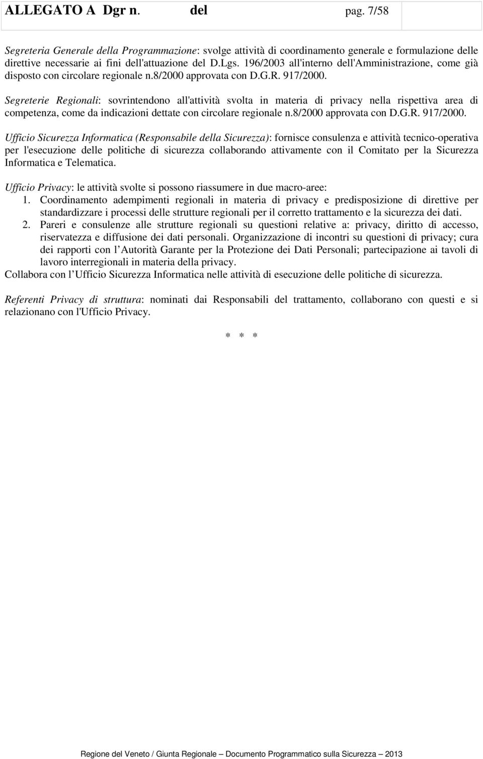 Segreterie Regionali: sovrintendono all'attività svolta in materia di privacy nella rispettiva area di competenza, come da indicazioni dettate con circolare regionale n.8/2000 approvata con D.G.R. 917/2000.