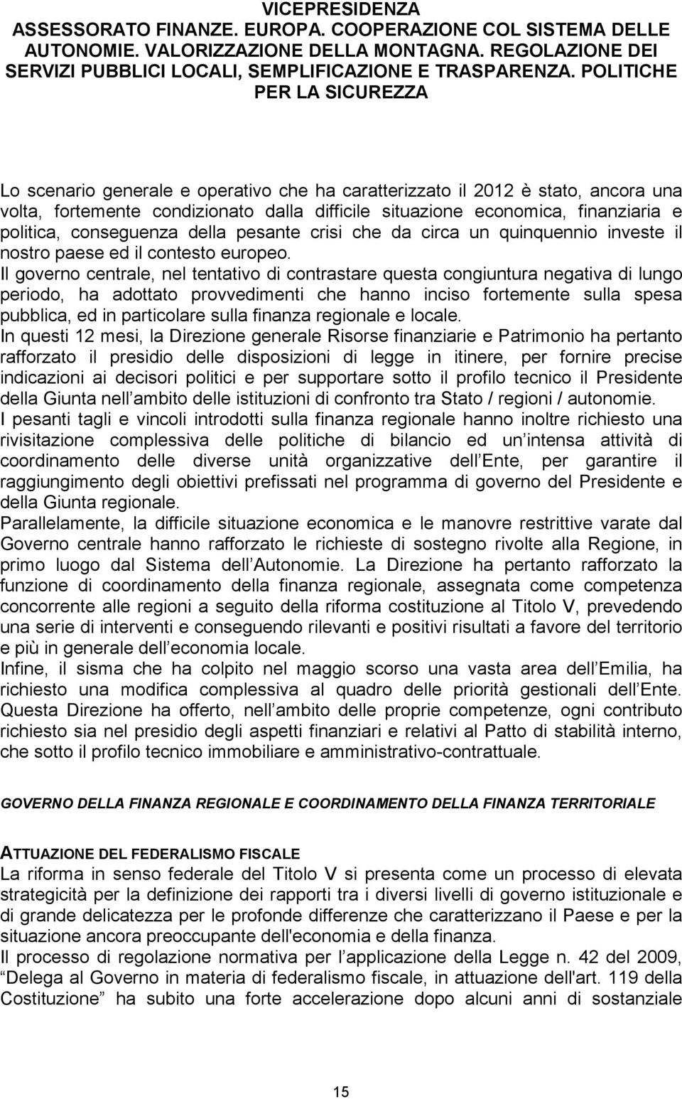 politica, conseguenza della pesante crisi che da circa un quinquennio investe il nostro paese ed il contesto europeo.