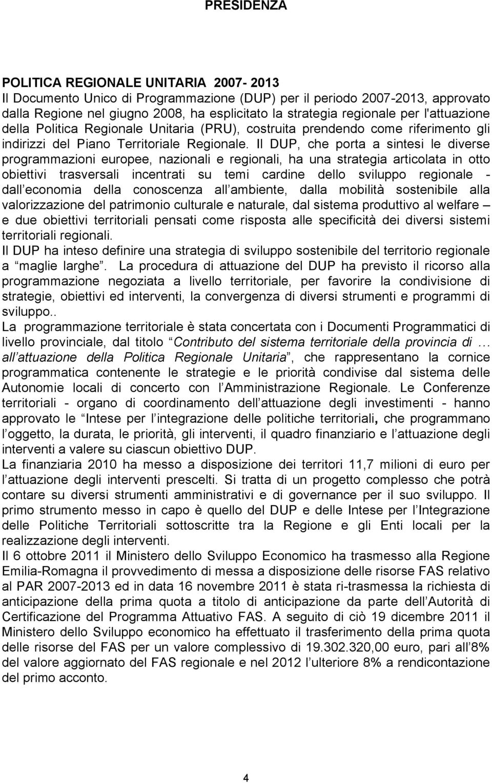 Il DUP, che porta a sintesi le diverse programmazioni europee, nazionali e regionali, ha una strategia articolata in otto obiettivi trasversali incentrati su temi cardine dello sviluppo regionale -