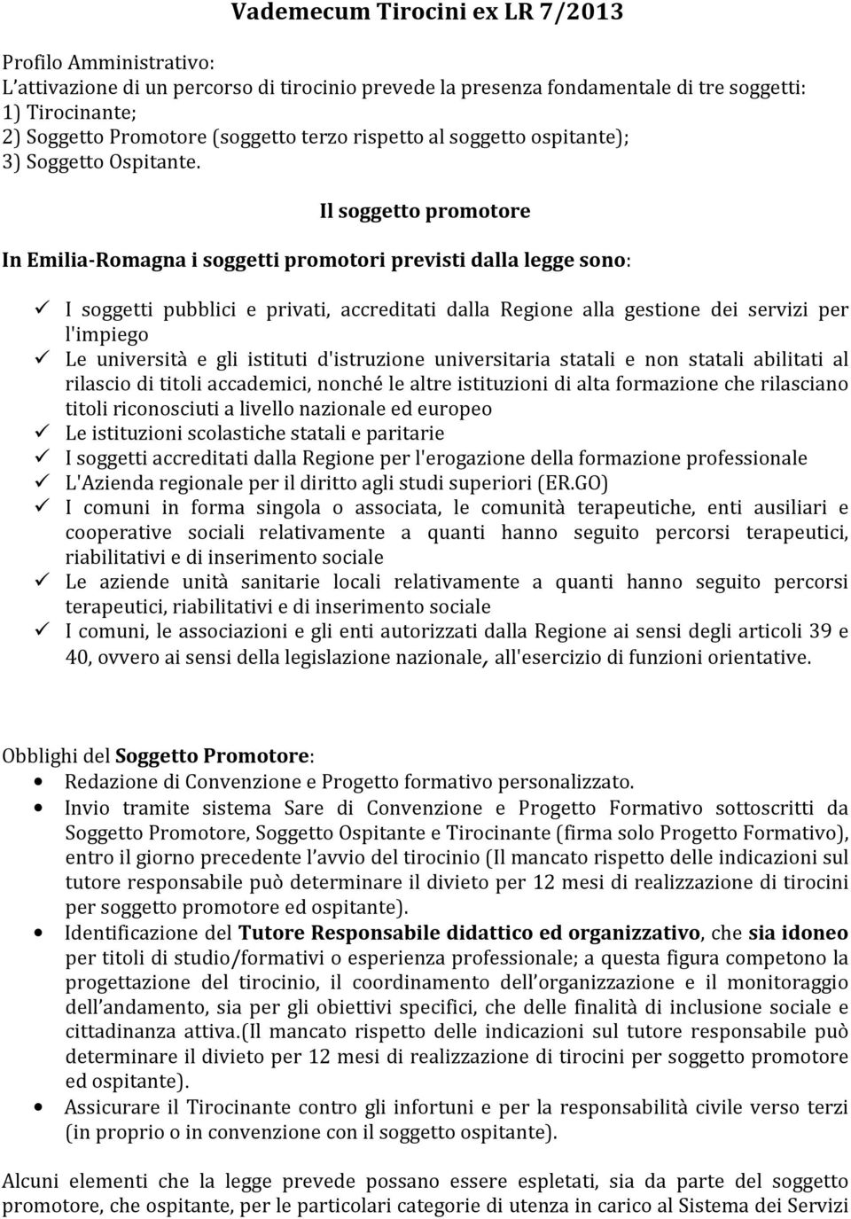 Il soggetto promotore In Emilia-Romagna i soggetti promotori previsti dalla legge sono: I soggetti pubblici e privati, accreditati dalla Regione alla gestione dei servizi per l'impiego Le università