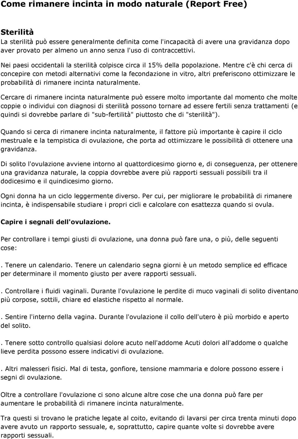 Mentre c'è chi cerca di concepire con metodi alternativi come la fecondazione in vitro, altri preferiscono ottimizzare le probabilità di rimanere incinta naturalmente.