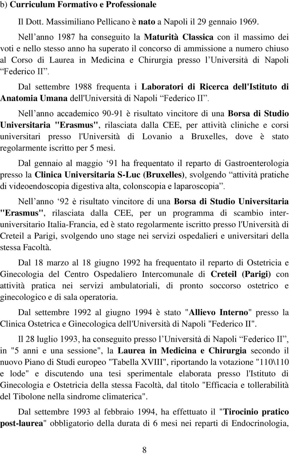 Università di Napoli Federico II. Dal settembre 1988 frequenta i Laboratori di Ricerca dell'istituto di Anatomia Umana dell'università di Napoli Federico II.