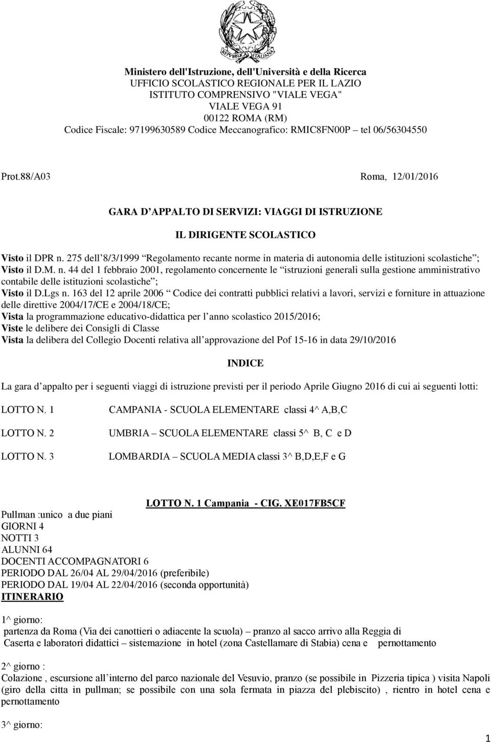 275 dell 8/3/1999 Regolamento recante norme in materia di autonomia delle istituzioni scolastiche ; Visto il D.M. n. 44 del 1 febbraio 2001, regolamento concernente le istruzioni generali sulla gestione amministrativo contabile delle istituzioni scolastiche ; Visto il D.