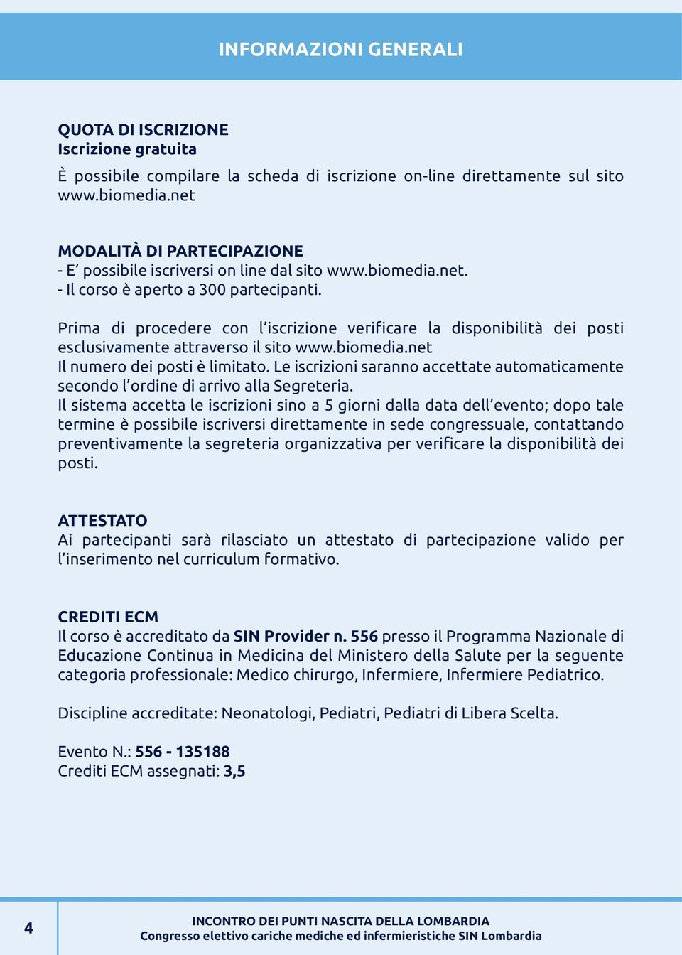 Prima di procedere con l iscrizione verificare la disponibilità dei posti esclusivamente attraverso il sito www.biomedia.net Il numero dei posti è limitato.