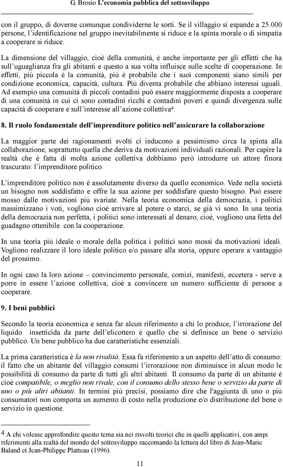 La dimensione del villaggio, cioè della comunità, è anche importante per gli effetti che ha sull uguaglianza fra gli abitanti e questo a sua volta influisce sulle scelte di cooperazione.