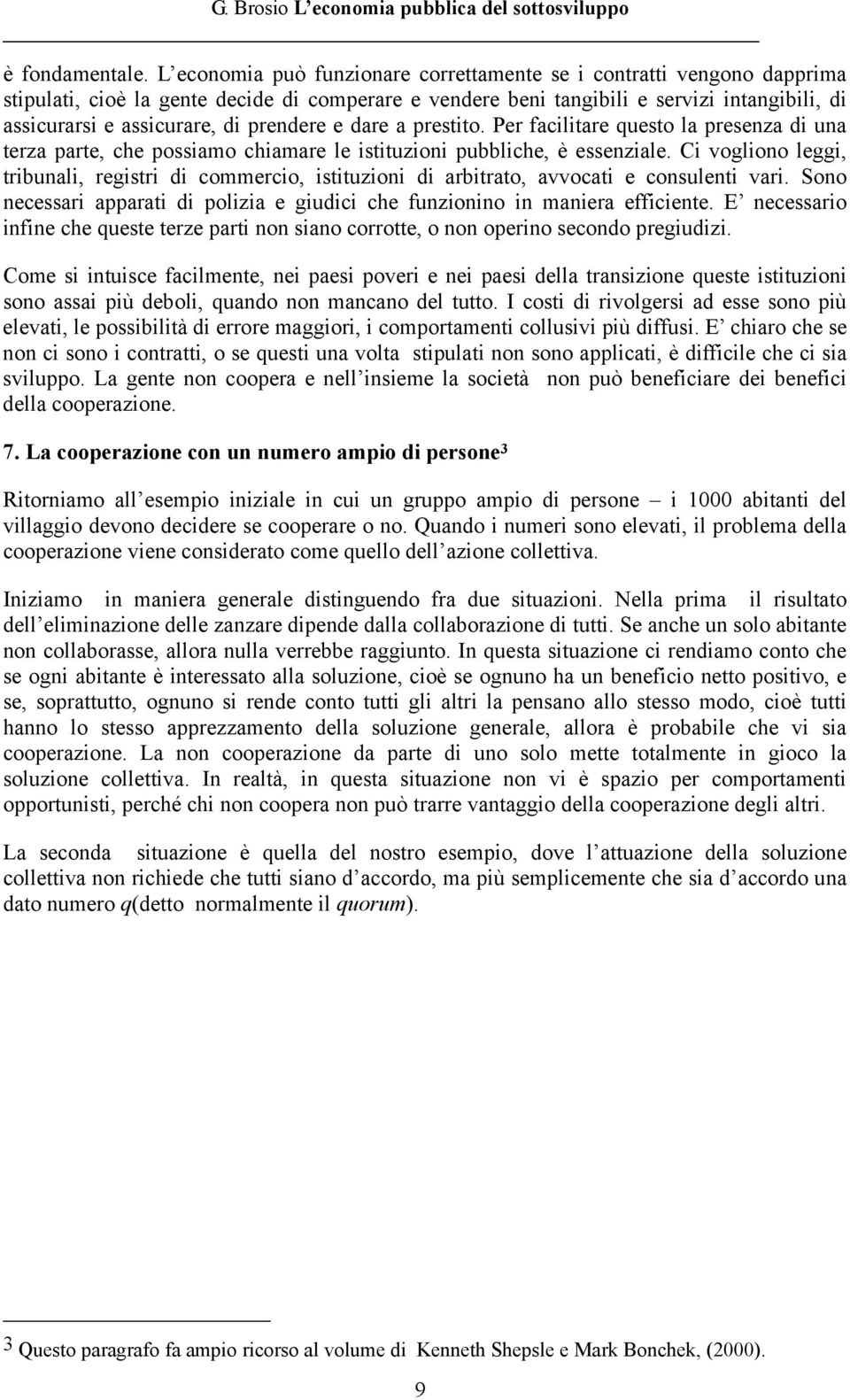 prendere e dare a prestito. Per facilitare questo la presenza di una terza parte, che possiamo chiamare le istituzioni pubbliche, è essenziale.