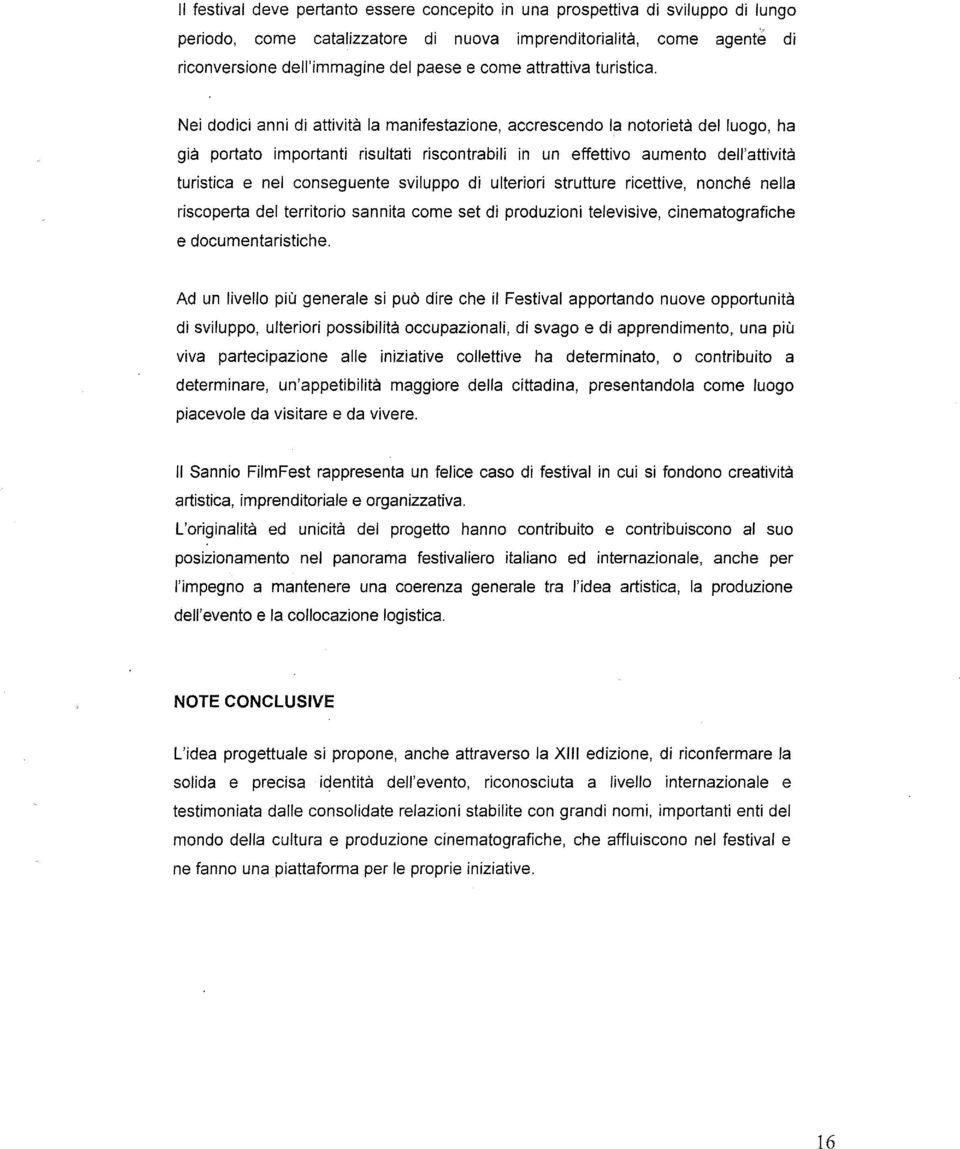 Nei dodici anni di attività la manifestazione, accrescendo la notorietà del luogo, ha già portato importanti risultati riscontrabili in un effettivo aumento dell'attività turistica e nel conseguente