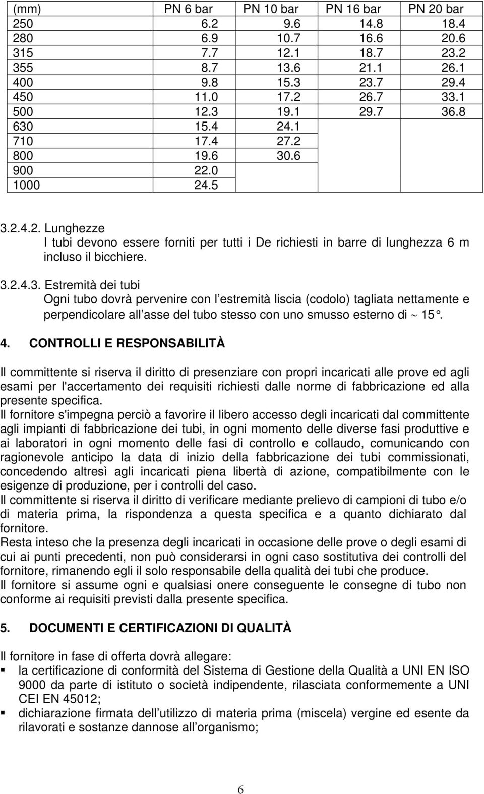 4. CONTROLLI E RESPONSABILITÀ Il committente si riserva il diritto di presenziare con propri incaricati alle prove ed agli esami per l'accertamento dei requisiti richiesti dalle norme di