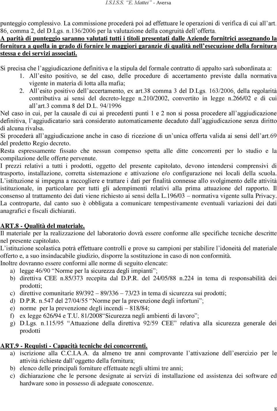 fornitura stessa e dei servizi associati. Si precisa che l aggiudicazione definitiva e la stipula del formale contratto di appalto sarà subordinata a:.