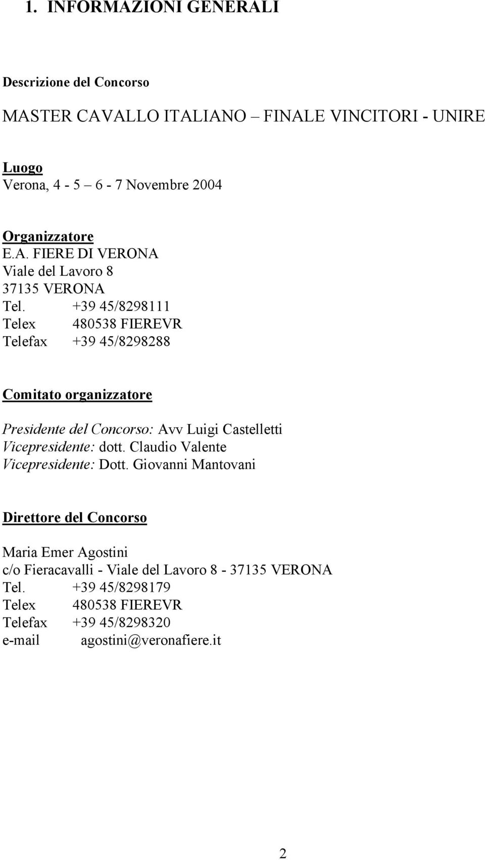 +39 45/8298111 Telex 480538 FIEREVR Telefax +39 45/8298288 Comitato organizzatore Presidente del Concorso: Avv Luigi Castelletti Vicepresidente: dott.