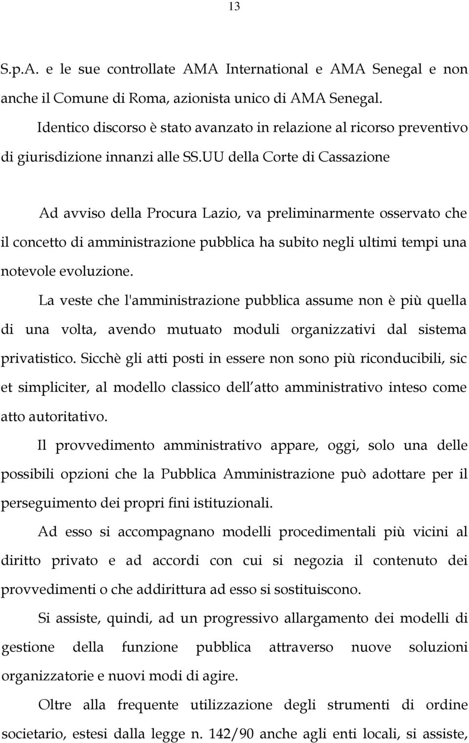 UU della Corte di Cassazione Ad avviso della Procura Lazio, va preliminarmente osservato che il concetto di amministrazione pubblica ha subito negli ultimi tempi una notevole evoluzione.