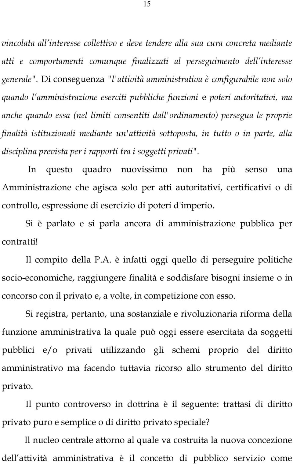 dall'ordinamento) persegua le proprie finalità istituzionali mediante un'attività sottoposta, in tutto o in parte, alla disciplina prevista per i rapporti tra i soggetti privati".