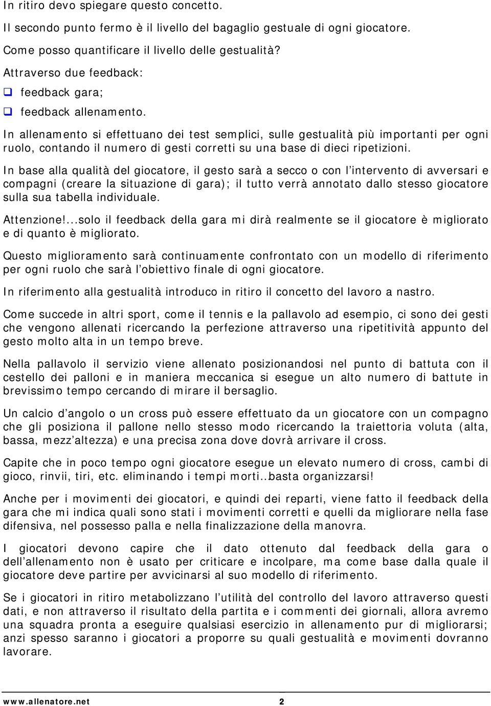 In allenamento si effettuano dei test semplici, sulle gestualità più importanti per ogni ruolo, contando il numero di gesti corretti su una base di dieci ripetizioni.