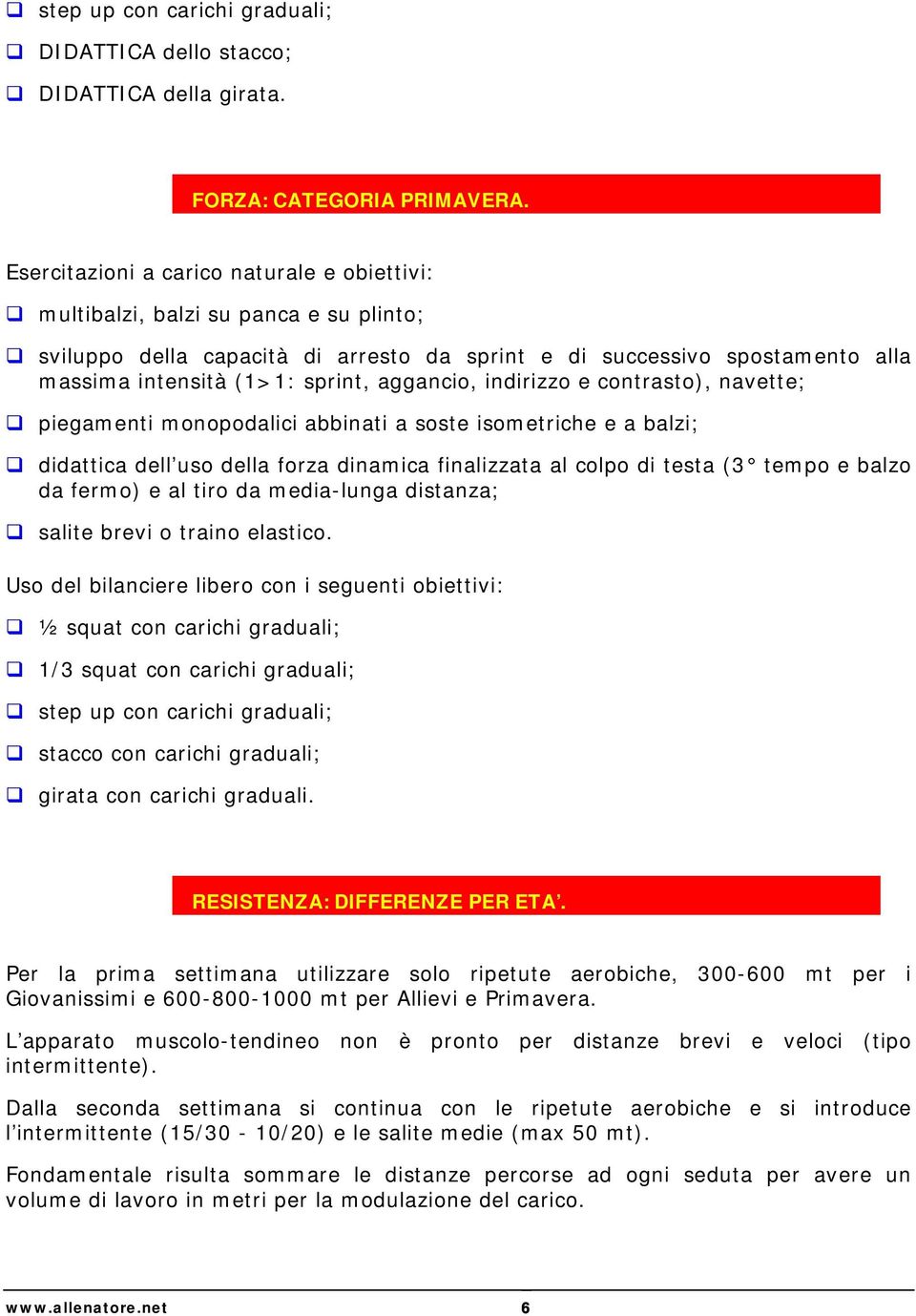 aggancio, indirizzo e contrasto), navette; piegamenti monopodalici abbinati a soste isometriche e a balzi; didattica dell uso della forza dinamica finalizzata al colpo di testa (3 tempo e balzo da