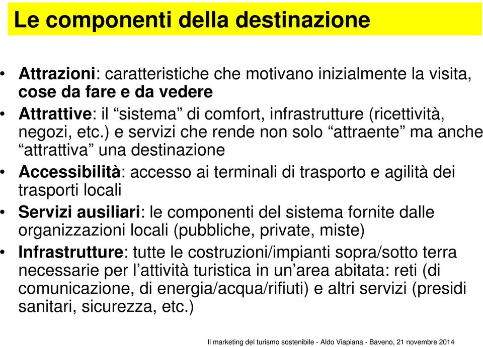 ) e servizi che rende non solo attraente ma anche attrattiva una destinazione Accessibilità: accesso ai terminali di trasporto e agilità dei trasporti locali Servizi ausiliari: le componenti