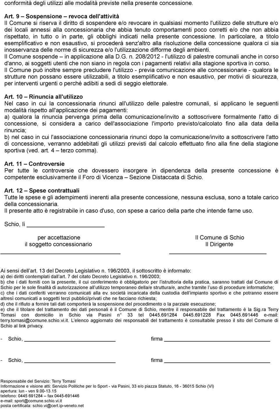 tenuto comportamenti poco corretti e/o che non abbia rispettato, in tutto o in parte, gli obblighi indicati nella presente concessione.