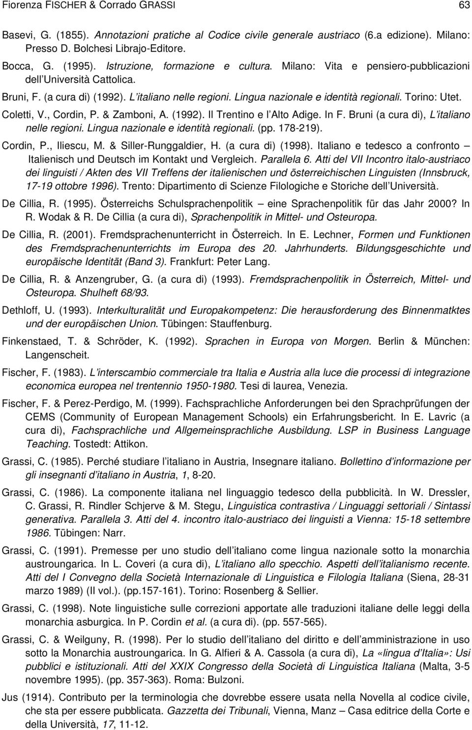 Torino: Utet. Coletti, V., Cordin, P. & Zamboni, A. (1992). Il Trentino e l Alto Adige. In F. Bruni (a cura di), L italiano nelle regioni. Lingua nazionale e identità regionali. (pp. 178-219).