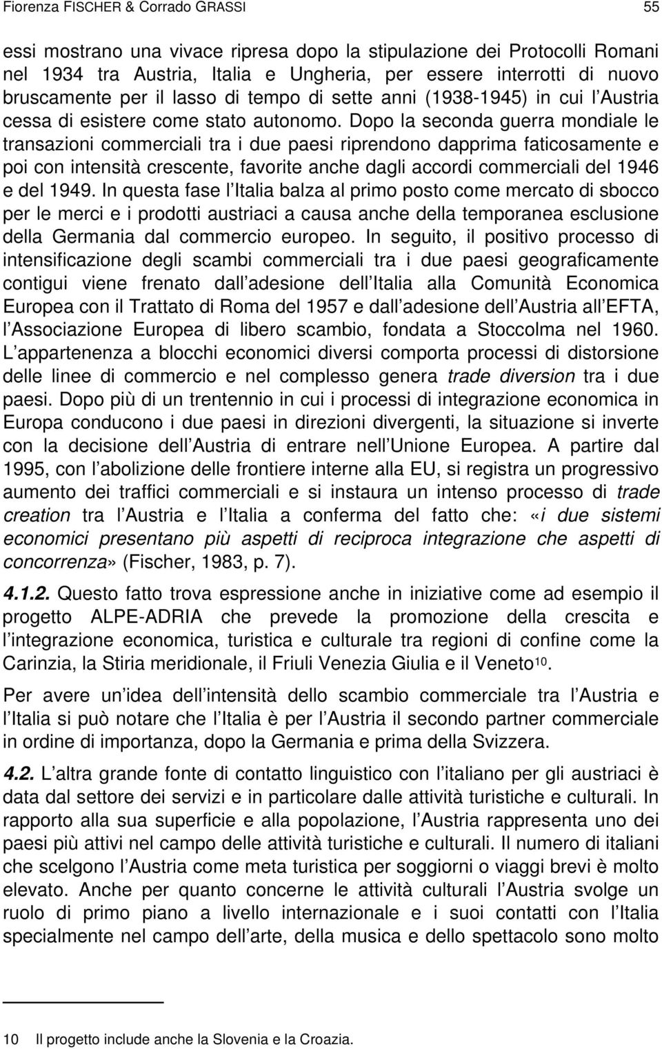 Dopo la seconda guerra mondiale le transazioni commerciali tra i due paesi riprendono dapprima faticosamente e poi con intensità crescente, favorite anche dagli accordi commerciali del 1946 e del