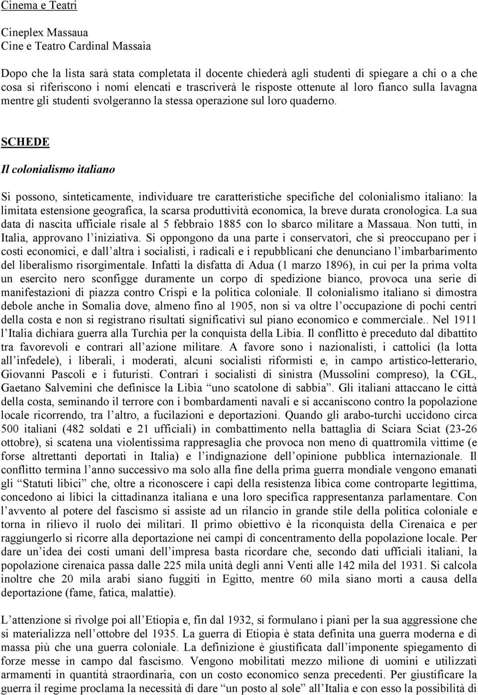 SCHEDE Il colonialismo italiano Si possono, sinteticamente, individuare tre caratteristiche specifiche del colonialismo italiano: la limitata estensione geografica, la scarsa produttività economica,